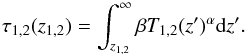 \begin{equation} \tau_{1,2}(z_{1,2})=\int^\infty_{z_{1,2}} \beta T_{1,2}(z')^\alpha {\rm d}z'. \end{equation}