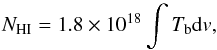 \begin{equation} N_{\mathrm{HI}} = 1.8 \times 10^{18} \int{T_{\mathrm{b}}} {} \mathrm{d}v , \label{eq:NHI} \end{equation}