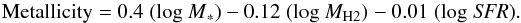 \begin{equation} {\rm Metallicity} = 0.4 \;{\rm (log \; {\it M}_*)} - 0.12 \;{\rm (log \; {\it M}_{H2})} \\ -0.01\; {\rm (log \; {\it SFR})} . \end{equation}