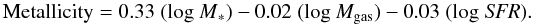 $$ {\rm Metallicity} = 0.33 \;{\rm (log \; {\it M}_*)} - 0.02 \;{\rm (log \; {\it M}_{gas})} -0.03\; {\rm (log \; {\it SFR})}. $$