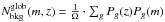 \hbox{$N_{\rm bkg}^{\rm glob}(m,z)=\frac{1}{\Omega}\cdot\sum_gP_g(z)P_g(m)$}