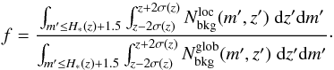 \begin{equation} \label{eq:f-factor} f = \frac{\int_{m'\leq{H}_\ast(z)+1.5}\int_{z-2\sigma(z)}^{z+2\sigma(z)}N_{\rm bkg}^{\rm loc}(m',z')\;{\rm d}z'{\rm d}m'}{\int_{m'\leq{H}_\ast(z)+1.5}\int_{z-2\sigma(z)}^{z+2\sigma(z)}N_{\rm bkg}^{\rm glob}(m',z')\;{\rm d}z'{\rm d}m'}\cdot \end{equation}