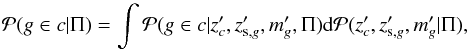 \begin{equation} \label{eq:pmem1} \mathcal{P}(g\in c|\Pi) = \int \mathcal{P}(g\in c| z'_{c},z'_{{\rm s},g},m'_g,\Pi){\rm d}\mathcal{P}(z'_{c},z'_{{\rm s},g},m'_g|\Pi), \end{equation}