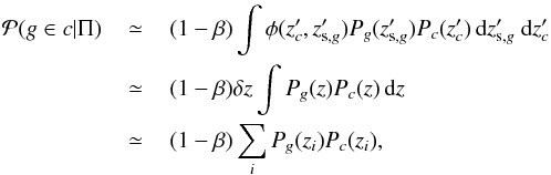\begin{eqnarray} \label{eq:pmem5tris} \mathcal{P}(g\in c|\Pi)&\,\simeq\,& (1- \beta)\int \phi(z_{c}',z_{{\rm s},g}')P_g(z_{{\rm s},g}')P_{c}(z_{c}')\,{\rm d}z_{{\rm s},g}'~{\rm d}z_{c}'\nonumber\\ &\simeq& (1- \beta)\delta z \int P_g(z)P_{c}(z)\,{\rm d}z \nonumber\\ &\simeq& (1- \beta)\sum_i P_g(z_i)P_{c}(z_i), \end{eqnarray}