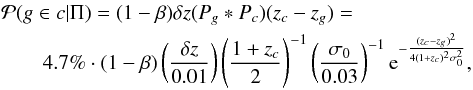 \begin{eqnarray} \label{eq:Pmem_approx} &&\mathcal{P}(g\in c|\Pi) = (1-\beta)\delta z (P_g\ast P_{c})(z_{c}-z_g) = \nonumber\\ &&\qquad 4.7\%\cdot(1-\beta) \left(\frac{\delta z}{0.01}\right)\left(\frac{1+z_{c}}{2}\right)^{-1}\left(\frac{\sigma_0}{0.03}\right)^{-1}{\rm e}^{-\frac{(z_{c}-z_g)^2}{4(1+z_{c})^2\sigma_0^2}}, \end{eqnarray}