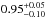 \hbox{${0.95^{+0.05}_{-0.10}}$}