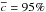 \hbox{$\overline{{c}}={95}\%$}