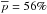 \hbox{${\overline{{p}}=56\%}$}