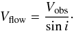 \begin{equation} V_{\rm flow} = \frac{V_{\rm obs}}{\sin i}\cdot \label{inclination} \end{equation}