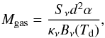 \begin{equation} M_{\rm gas} = \frac{S_{\nu}d^{2}\alpha}{\kappa_{\nu}B_{\nu}(T_{\rm d})}, \label{mass_gas_1} \end{equation}