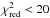 \hbox{$\chi^{2}_{\rm red}<20$}
