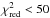 \hbox{$\chi^{2}_{\rm red}<50$}