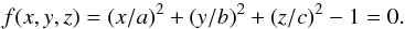 \begin{equation} \label{eq_f} f(x,y,z) = (x/a)^2 + (y/b)^2 + (z/c)^2 -1 = 0 . \end{equation}