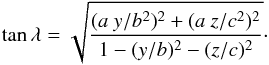 \begin{equation} \label{eq_tanLambda_ellip} \tan \lA = \sqrt{\frac{(a~y/b^2)^2+(a~z/c^2)^2} {1 - (y/b)^2 - (z/c)^2} } \cdot \end{equation}