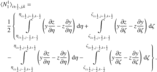\begin{eqnarray} &&\avg{N_1^1}_{i\pm\frac{1}{2},j,k} = \nonumber\\ &&\quad \frac{1}{2}\left\{\;\int\limits_ {\eta_{i\pm\frac{1}{2},j-\frac{1}{2},k-\frac{1}{2}}}^ {\eta_{i\pm\frac{1}{2},j+\frac{1}{2},k-\frac{1}{2}}}\, \left( y\frac{\partial z}{\partial\eta} - z\frac{\partial y}{\partial\eta} \right)\,\mrm{d}\eta + \int\limits_ {\zeta_{i\pm\frac{1}{2},j+\frac{1}{2},k-\frac{1}{2}}}^ {\zeta_{i\pm\frac{1}{2},j+\frac{1}{2},k+\frac{1}{2}}}\, \left( y\frac{\partial z}{\partial\zeta} - z\frac{\partial y}{\partial\zeta} \right)\,\mrm{d}\zeta\right. \nonumber\\ &&\left. \quad - \int\limits_ {\eta_{i\pm\frac{1}{2},j-\frac{1}{2},k+\frac{1}{2}}}^ {\eta_{i\pm\frac{1}{2},j+\frac{1}{2},k+\frac{1}{2}}}\, \left( y\frac{\partial z}{\partial\eta} - z\frac{\partial y}{\partial\eta} \right)\,\mrm{d}\eta - \int\limits_ {\zeta_{i\pm\frac{1}{2},j-\frac{1}{2},k-\frac{1}{2}}}^ {\zeta_{i\pm\frac{1}{2},j-\frac{1}{2},k+\frac{1}{2}}}\, \left( y\frac{\partial z}{\partial\zeta} - z\frac{\partial y}{\partial\zeta} \right)\,\mrm{d}\zeta\,\right\}. \label{eq:<N11>} \end{eqnarray}