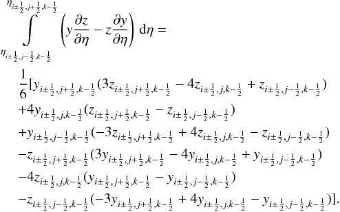 \begin{eqnarray} &&\int\limits_ {\eta_{i\pm\frac{1}{2},j-\frac{1}{2},k-\frac{1}{2}}}^ {\eta_{i\pm\frac{1}{2},j+\frac{1}{2},k-\frac{1}{2}}}\, \left( y\frac{\partial z}{\partial\eta} - z\frac{\partial y}{\partial\eta} \right)\,\mrm{d}\eta = \nonumber\\ &&\quad\frac{1}{6}[y_{i\pm\frac{1}{2},j+\frac{1}{2},k-\frac{1}{2}} ( 3z_{i\pm\frac{1}{2},j+\frac{1}{2},k-\frac{1}{2}} -4z_{i\pm\frac{1}{2},j,k-\frac{1}{2}} + z_{i\pm\frac{1}{2},j-\frac{1}{2},k-\frac{1}{2}}) \nonumber\\ && \quad +4y_{i\pm\frac{1}{2},j,k-\frac{1}{2}} ( z_{i\pm\frac{1}{2},j+\frac{1}{2},k-\frac{1}{2}} - z_{i\pm\frac{1}{2},j-\frac{1}{2},k-\frac{1}{2}}) \nonumber\\ && \quad+ y_{i\pm\frac{1}{2},j-\frac{1}{2},k-\frac{1}{2}} (-3z_{i\pm\frac{1}{2},j+\frac{1}{2},k-\frac{1}{2}} +4z_{i\pm\frac{1}{2},j,k-\frac{1}{2}} - z_{i\pm\frac{1}{2},j-\frac{1}{2},k-\frac{1}{2}}) \nonumber\\ && \quad - z_{i\pm\frac{1}{2},j+\frac{1}{2},k-\frac{1}{2}} ( 3y_{i\pm\frac{1}{2},j+\frac{1}{2},k-\frac{1}{2}} -4y_{i\pm\frac{1}{2},j,k-\frac{1}{2}} + y_{i\pm\frac{1}{2},j-\frac{1}{2},k-\frac{1}{2}}) \nonumber\\ && \quad -4z_{i\pm\frac{1}{2},j,k-\frac{1}{2}} ( y_{i\pm\frac{1}{2},j+\frac{1}{2},k-\frac{1}{2}} - y_{i\pm\frac{1}{2},j-\frac{1}{2},k-\frac{1}{2}}) \nonumber\\ && \quad - z_{i\pm\frac{1}{2},j-\frac{1}{2},k-\frac{1}{2}} (-3y_{i\pm\frac{1}{2},j+\frac{1}{2},k-\frac{1}{2}} +4y_{i\pm\frac{1}{2},j,k-\frac{1}{2}} - y_{i\pm\frac{1}{2},j-\frac{1}{2},k-\frac{1}{2}})]. \end{eqnarray}
