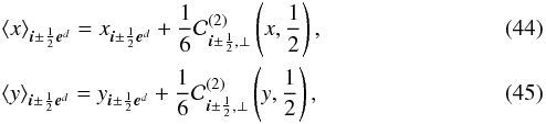 \begin{eqnarray} &&\avg{x}_{\bs{i}\pm\frac{1}{2}\bs{e}^d} = x_{\bs{i}\pm\frac{1}{2}\bs{e}^d}+ \frac{1}{6}\mathcal{C}^{(2)}_{\bs{i}\pm\frac{1}{2},\perp}\left(x,\frac{1}{2}\right), \label{eq:faceavgx} \\ && \avg{y}_{\bs{i}\pm\frac{1}{2}\bs{e}^d} = y_{\bs{i}\pm\frac{1}{2}\bs{e}^d}+ \frac{1}{6}\mathcal{C}^{(2)}_{\bs{i}\pm\frac{1}{2},\perp}\left(y,\frac{1}{2}\right), \end{eqnarray}