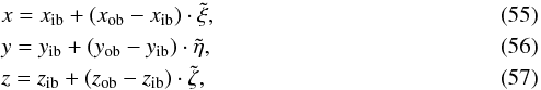 \begin{eqnarray} &&x=x_\mrm{ib}+(x_\mrm{ob}-x_\mrm{ib})\cdot\tilde{\xi},\\ &&y=y_\mrm{ib}+(y_\mrm{ob}-y_\mrm{ib})\cdot\tilde{\eta},\\ &&z=z_\mrm{ib}+(z_\mrm{ob}-z_\mrm{ib})\cdot\tilde{\zeta}, \end{eqnarray}