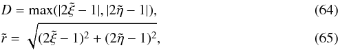 \begin{eqnarray} &&D = \max(\lvert2\tilde{\xi}-1\rvert,\lvert2\tilde{\eta}-1\rvert),\\ &&\tilde{r} = \sqrt{(2\tilde{\xi}-1)^2+(2\tilde{\eta}-1)^2}, \end{eqnarray}
