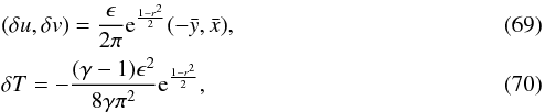 \begin{eqnarray} &&(\delta u,\delta v) = \frac{\epsilon}{2\pi} {\rm e}^{\frac{1-r^2}{2}} (-\bar{y},\bar{x}),\\ &&\delta T = -\frac{(\gamma-1)\epsilon^2}{8\gamma\pi^2} {\rm e}^{\frac{1-r^2}{2}}, \end{eqnarray}
