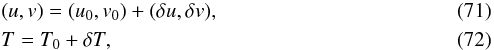 \begin{eqnarray} &&(u,v) = (u_0,v_0) + (\delta u,\delta v),\\ &&T = T_0 + \delta T, \end{eqnarray}