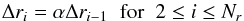 \begin{equation} \Delta r_i = \alpha \Delta r_{i-1}\;\;\textrm{for}\;\;2\le i\le N_r \end{equation}