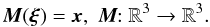 \begin{equation} \mbf{M}(\bs{\xi}) = \mbf{x},\; \mbf{M}\!\!:\mathbb{R}^3\rightarrow\mathbb{R}^3. \end{equation}