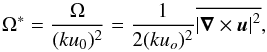 \begin{equation} \Omega^*=\frac{\Omega}{(ku_0)^2} =\frac{1}{2(ku_o)^2}\overline{\left|\bs{\nabla}\times\bs{u}\right|^2} , \end{equation}