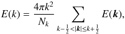 \begin{equation} E(k) = \frac{4\pi k^2}{N_k} \sum_{k-\frac{1}{2}<\left|\bs{k}\right|\le k+\frac{1}{2}} E(\bs{k}), \label{eq:kshellav} \end{equation}