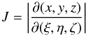 \begin{equation} J=\left|\frac{\partial(x,y,z)}{\partial(\xi,\eta,\zeta)}\right| \label{eq:detj} \end{equation}