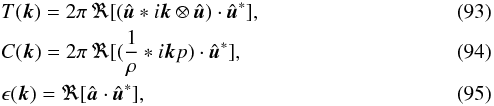 \begin{eqnarray} &&T(\bs{k}) = 2\pi\, \Re[(\hat{\bs{u}}*i\bs{k} \otimes \hat{\bs{u}})\cdot\hat{\bs{u}}^*], \label{eq:Tterm}\\ &&C(\bs{k}) = 2\pi\, \Re[(\frac{1}{\rho}*i\bs{k}p)\cdot\hat{\bs{u}}^*], \label{eq:Cterm}\\ &&\epsilon(\bs{k}) = \Re[\hat{\bs{a}}\cdot\hat{\bs{u}}^*], \end{eqnarray}