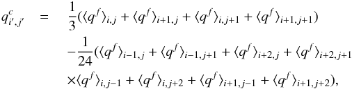 \appendix \setcounter{section}{1} \begin{eqnarray} q^c_{i^\prime,j^\prime}& =\ &\frac{1}{3} (\avg{q^f}_{i,j}+\avg{q^f}_{i+1,j}+\avg{q^f}_{i,j+1}+\avg{q^f}_{i+1,j+1})\nonumber\\ \quad &&-\frac{1}{24}(\avg{q^f}_{i-1,j}+\avg{q^f}_{i-1,j+1}+\avg{q^f}_{i+2,j}+ \avg{q^f}_{i+2,j+1}\nonumber\\ \quad&&\times \avg{q^f}_{i,j-1}+\avg{q^f}_{i,j+2}+\avg{q^f}_{i+1,j-1}+\avg{q^f}_{i+1,j+2}), \end{eqnarray}