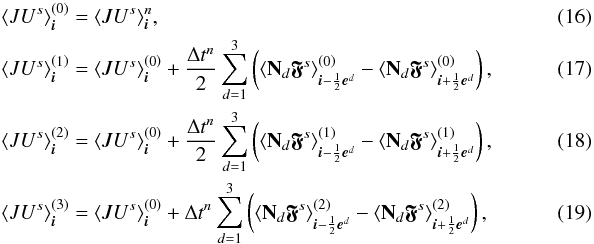 \begin{eqnarray} &&\avg{J{U}^s}^{\left(0\right)}_{\bs{i}} = \avg{J{U}^s}^n_{\bs{i}},~~~~~~~ \\ &&\avg{J{U}^s}^{\left(1\right)}_{\bs{i}} = \avg{J{U}^s}^{\left(0\right)}_{\bs{i}} + \frac{\Delta t^n}{2}\sum_{d=1}^3 \left( \avg{{\bf N}_d\bs{\mfk{F}}^s}_{\bs{i}-\frac{1}{2}\bs{e}^d}^{\left(0\right)} -\avg{{\bf N}_d\bs{\mfk{F}}^s}_{\bs{i}+\frac{1}{2}\bs{e}^d}^{\left(0\right)} \right), \\ &&\avg{J{U}^s}^{\left(2\right)}_{\bs{i}} = \avg{J{U}^s}^{\left(0\right)}_{\bs{i}} + \frac{\Delta t^n}{2}\sum_{d=1}^3 \left( \avg{{\bf N}_d\bs{\mfk{F}}^s}_{\bs{i}-\frac{1}{2}\bs{e}^d}^{\left(1\right)} -\avg{{\bf N}_d\bs{\mfk{F}}^s}_{\bs{i}+\frac{1}{2}\bs{e}^d}^{\left(1\right)} \right), \\ &&\avg{J{U}^s}^{\left(3\right)}_{\bs{i}} = \avg{J{U}^s}^{\left(0\right)}_{\bs{i}} + \Delta t^n\sum_{d=1}^3 \left( \avg{{\bf N}_d\bs{\mfk{F}}^s}_{\bs{i}-\frac{1}{2}\bs{e}^d}^{\left(2\right)} -\avg{{\bf N}_d\bs{\mfk{F}}^s}_{\bs{i}+\frac{1}{2}\bs{e}^d}^{\left(2\right)} \right), \end{eqnarray}