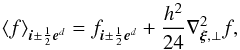 \begin{equation} \avg{f}_{\bs{i}\pm\frac{1}{2}\bs{e}^d} = f_{\bs{i}\pm\frac{1}{2}\bs{e}^d} + \frac{h^2}{24}\nabla_{\bs{\xi},\perp}^2 f, \end{equation}