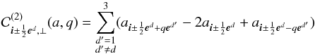 \begin{equation} \mathcal{C}^{(2)}_{\bs{i}\pm\frac{1}{2}\bs{e}^d,\perp}(a,q)= \sum_{\substack{d^\prime=1\\d^\prime\ne d}}^3 (a_{\bs{i}\pm\frac{1}{2}\bs{e}^d+q\bs{e}^{d^\prime}} -2a_{\bs{i}\pm\frac{1}{2}\bs{e}^d} +a_{\bs{i}\pm\frac{1}{2}\bs{e}^d-q\bs{e}^{d^\prime}}) \label{eq:c2p} \end{equation}