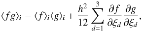 \begin{equation} \avg{fg}_{\bs{i}} = \avg{f}_{\bs{i}}\avg{g}_{\bs{i}} + \frac{h^2}{12} \sum_{d=1}^3 \frac{\partial f}{\partial\xi_d} \frac{\partial g}{\partial\xi_d}, \label{eq:prodavg} \end{equation}