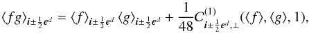\begin{equation} \avg{fg}_{\bs{i}\pm\frac{1}{2}\bs{e}^d} = \avg{f}_{\bs{i}\pm\frac{1}{2}\bs{e}^d} \, \avg{g}_{\bs{i}\pm\frac{1}{2}\bs{e}^d} + \frac{1}{48} \mathcal{C}^{(1)}_{\bs{i}\pm\frac{1}{2}\bs{e}^d,\perp}(\avg{f},\avg{g},1), \label{eq:face<fg>} \end{equation}