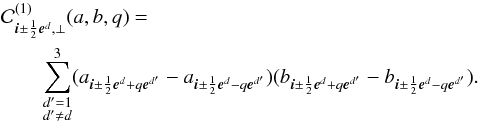\begin{eqnarray} &&\mathcal{C}^{(1)}_{\bs{i}\pm\frac{1}{2}\bs{e}^d,\perp}(a,b,q) = \nonumber\\ &&\qquad \sum_{\substack{d^\prime=1\\d^\prime\ne d}}^3 (a_{\bs{i}\pm\frac{1}{2}\bs{e}^d+q\bs{e}^{d^\prime}} - a_{\bs{i}\pm\frac{1}{2}\bs{e}^d-q\bs{e}^{d^\prime}}) (b_{\bs{i}\pm\frac{1}{2}\bs{e}^d+q\bs{e}^{d^\prime}} - b_{\bs{i}\pm\frac{1}{2}\bs{e}^d-q\bs{e}^{d^\prime}}). \end{eqnarray}