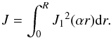 \begin{equation} J =\int_{0}^{R}{J_{1}}^{2}(\alpha r){\rm d}r. \label{eq:j} \end{equation}