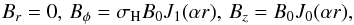 \begin{equation} B_{r}=0, \, B_{\phi}=\sigma_{\rm H}B_{0}J_{1}(\alpha r),\, B_{z}=B_{0}J_{0}(\alpha r), \label{eq:lund} \end{equation}