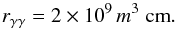 \begin{equation} r_{\gamma\gamma} = 2 \times 10^9 \, m^3 \; {\rm cm} \label{rgg2} . \end{equation}