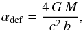 \begin{equation} \alpha_{\rm def} = {4 \, G \, M \over c^2 \, b} \label{alpha} , \end{equation}