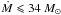 \hbox{$\dot M \leqslant 34~ M_\odot $}