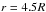 \hbox{$r = 4.5R_{\*}$}