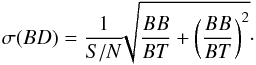 \begin{eqnarray*} \sigma(BD)=\frac{1}{{S/N}}\sqrt[]{\frac{BB}{BT}+\left(\frac{BB}{BT}\right)^{2}}\cdot \end{eqnarray*}