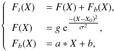 \begin{equation} \label{eq:1} \left\{ \begin{array}{ll} F_t(X) &= F(X)+F_b(X), \\ F(X) &= g\ {\rm e}^{\tfrac{-(X-X_0)^2}{\sigma^2}},\\ F_b(X) &= a*X+b, \end{array} \right. \end{equation}