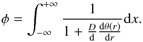 \begin{equation} \phi = \int_{-\infty}^{+\infty} \frac{1}{1+ \frac{D}{{\rm d}}\frac{{\rm d}\theta(r)}{{\rm d}r}} {\rm d}x. \label{eq:compute_flux} \end{equation}