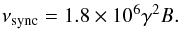 \begin{equation} \nu_{\rm sync} = 1.8\times10^6 \gamma^2 B. \label{eq:syn} \end{equation}