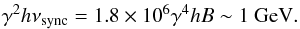\begin{equation} \gamma^2 h\nu_{\rm sync} = 1.8\times10^6\gamma^4 h B \sim 1~{\rm GeV}. \end{equation}