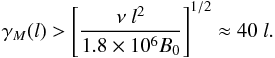 \begin{equation} \gamma_M(l) > \left[\frac{\nu~l^2}{1.8\times10^6B_0}\right]^{1/2} \approx 40~l. \label{eq:gammamin} \end{equation}